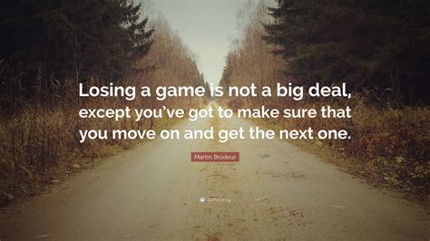 Martin Brodeur Quote Losing A Game Is Not A Big Deal Except You Ve Martin Brodeur Quote Losing A Game Is Not A Big Deal Except You Ve